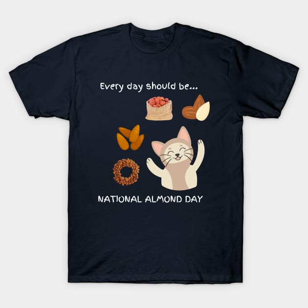 Every day should be 'National Almond Day' T-Shirt by My-Kitty-Love